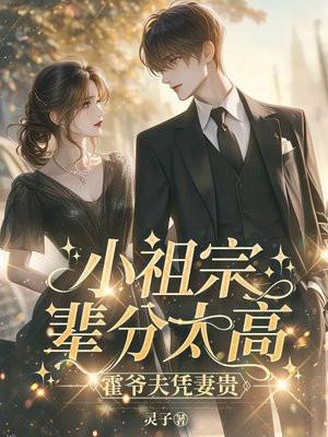 小祖宗辈分太高霍爷夫凭妻贵免费阅 小祖宗辈分太高霍爷夫凭妻贵免费阅