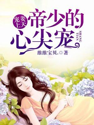 染妻成瘾帝少虐爱心尖宠免费