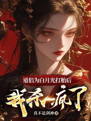 道侣为白月光打胎后我杀疯了TXT最新章节