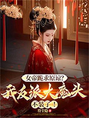 女帝跪求原谅?我反派大魔头不装了