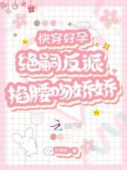 快穿好孕绝嗣反派掐腰吻娇娇全文免费