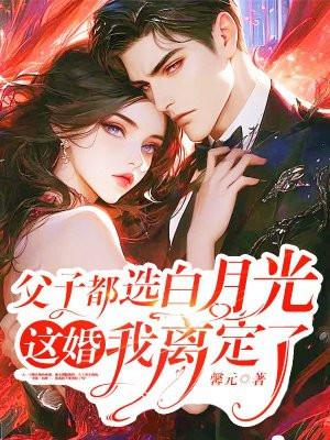 父子都选白月光这婚我离定了推文
