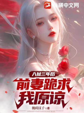 入狱三年后前妻跪求我原谅