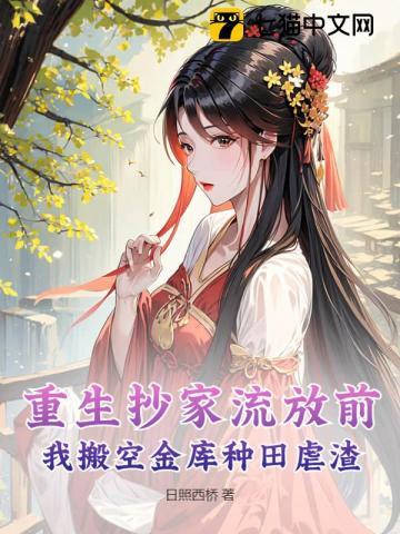 我搬空金库种田虐渣 日照西桥 我搬空金库种田虐渣 日照西桥