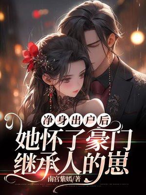 净身出户后她怀了豪门继承人的崽短剧