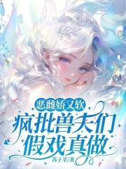 疯批恶雌原来十个顶级兽夫是谁