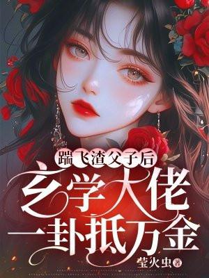 踹飞渣父子后玄学大佬一卦抵万金