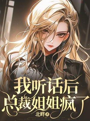我听话后总裁姐姐疯了被睡了吗