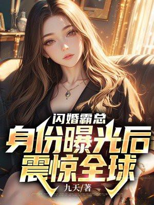 闪婚霸总身份曝光后震惊全球第