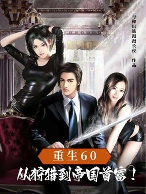重生60从狩猎到帝国首富! 与你出逃漫漫长夜