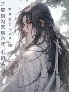 开局拐跑家族帝兵老祖急眼了