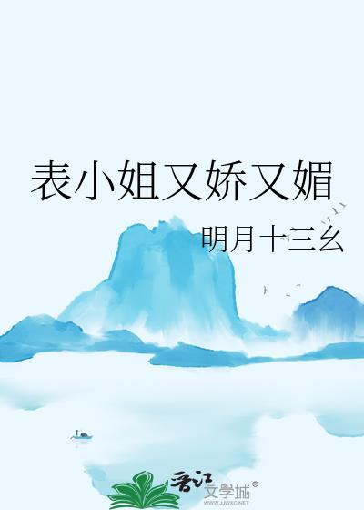 表小姐又娇又媚by明月十三幺