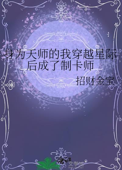身为天师的我穿越星际后成了制卡师招