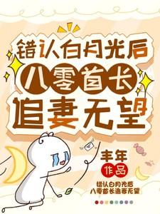 错认白月光后八零首长追妻无望丰年