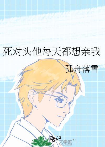 死对头他每天都想亲我百度 死对头他每天都想亲我百度