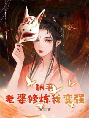躺平老婆修炼我变强删减部分