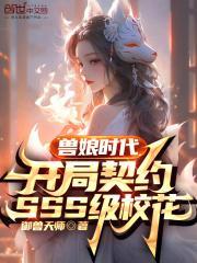 兽娘时代开局契约sss级校花无弹窗