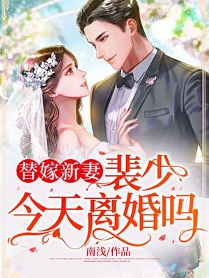 替嫁新妻裴少今天离婚吗免费全文阅读落尘网 替嫁新妻裴少今天离婚吗免费全文阅读落尘网