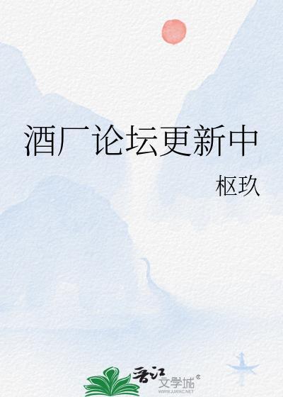 酒厂论坛更新中笔趣阁