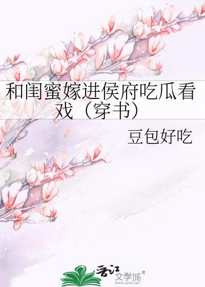 和闺蜜嫁进侯府吃瓜看戏(穿书)