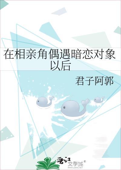在相亲角偶遇暗恋对象以后君子阿郭