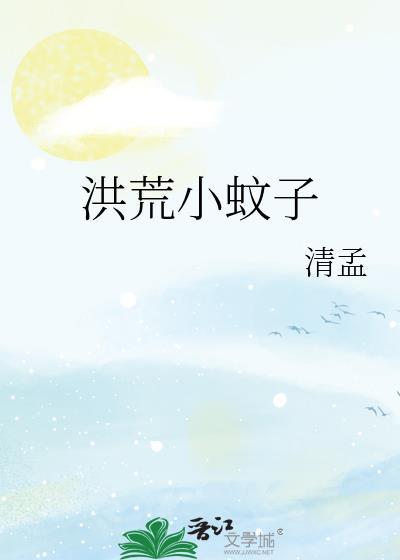 洪荒小蚊子在线阅读