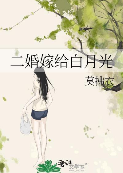 二婚嫁给白月光 莫拂衣