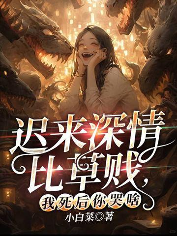 迟来深情比草贱我死后你哭啥220章