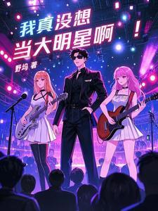 我真没想当大明星啊笔趣阁
