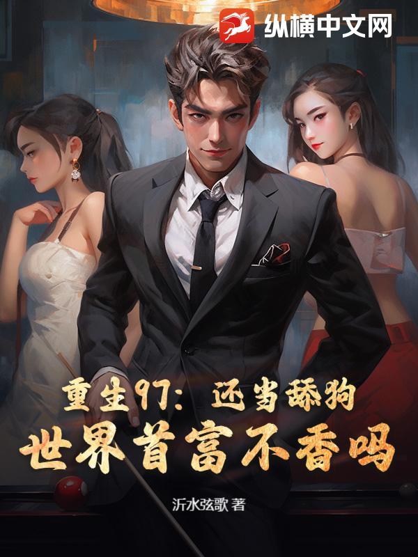 重生97还当舔狗世界首富不香吗 重生97还当舔狗世界首富不香吗