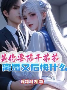 是你要陪干弟弟离婚又后悔什么结局