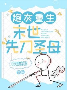 炮灰重生末世先刀圣母 炮灰重生末世先刀圣母