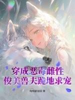 俊美兽夫跪地求宠 陶陶都很甜