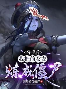 我把前女友炼成僵尸!在线阅读 我把前女友炼成僵尸!在线阅读