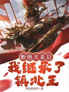 断绝关系后我继承了镇北王在线阅读