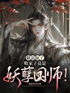 败家子竟是妖孽国师!短剧免费观看