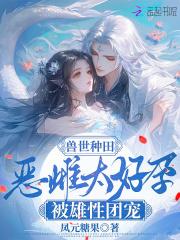 兽世种田恶雌太好孕被雄性团宠叶白芷雪幽尘 笔趣阁