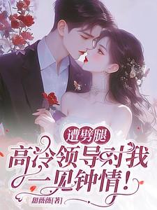 遭劈腿高冷领导对我一见钟情