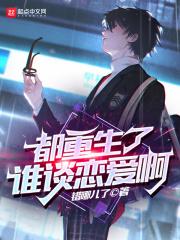 都重生了谁谈恋爱啊在线阅读 都重生了谁谈恋爱啊在线阅读