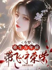 斗罗重生万年前带飞宁荣荣免费阅读