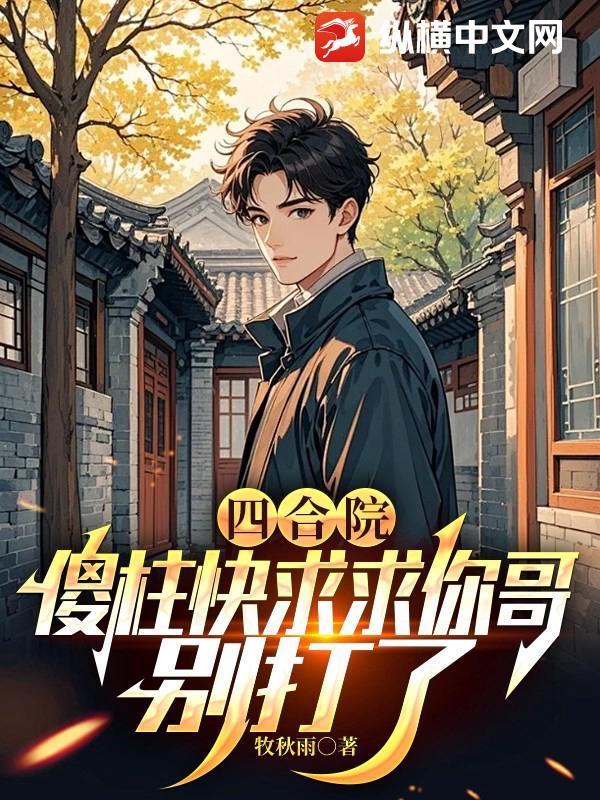 四合院傻柱是我哥免费