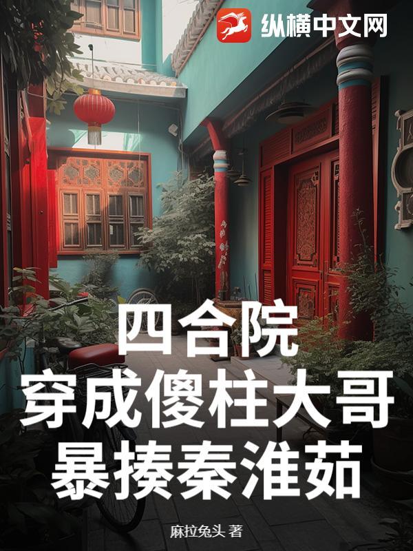 四合院穿成傻柱他爹