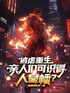 被虐重生亲人们可识得人皇幡的最新章节更新时间