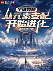 全城穿越从元素支配开始进化全文免费阅读