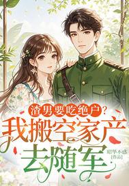 渣男要吃绝户?我搬空家产去随军 昭华不惑 渣男要吃绝户?我搬空家产去随军 昭华不惑