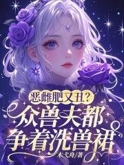 恶雌肥又丑?众兽夫都争着洗兽裙免费阅读