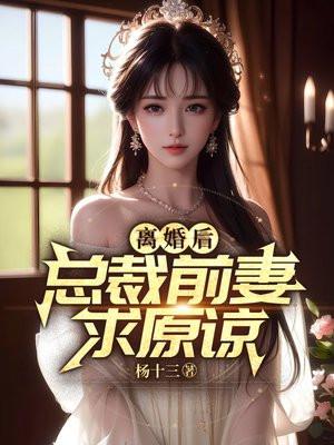 离婚后总裁前妻求原谅完整版