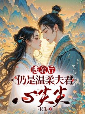 逃亲后仍是温柔夫君心尖宠
