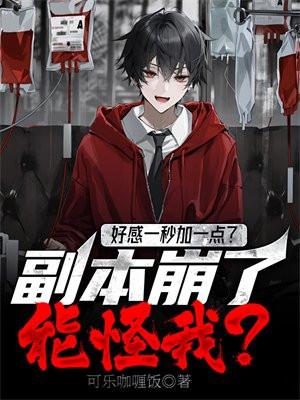 好感一秒加一点?副本崩了能怪我?(全本)