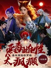 狐系恶雌太好命喜提绝色兽夫全文免费阅读